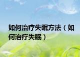 如何治疗失眠方法（如何治疗失眠）