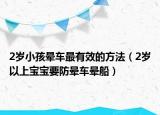 2岁小孩晕车最有效的方法（2岁以上宝宝要防晕车晕船）
