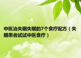 中医治失眠失眠的7个食疗配方（失眠患者试试中医食疗）