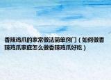 香辣鸡爪的家常做法简单窍门（如何做香辣鸡爪家庭怎么做香辣鸡爪好吃）
