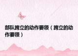 部队跨立的动作要领（跨立的动作要领）