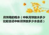 月饼用的枧水（中秋月饼放水多少比较合适中秋月饼放多少水合适）