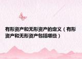 有形资产和无形资产的定义（有形资产和无形资产包括哪些）