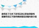 房贷还了几年了还可以改公积金贷款吗 需要符合以下条件具体情况详细内容介绍