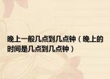 晚上一般几点到几点钟（晚上的时间是几点到几点钟）