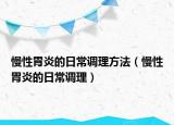 慢性胃炎的日常调理方法（慢性胃炎的日常调理）
