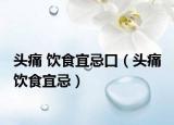 头痛 饮食宜忌口（头痛 饮食宜忌）