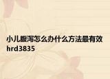 小儿腹泻怎么办什么方法最有效hrd3835