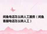 闲鱼电话怎么转人工服务（闲鱼客服电话怎么转人工）