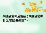 陕西省简称及省会（陕西省简称什么?省会是哪里?）