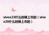 vivox23什么时候上市的（vivox20什么时候上市的）