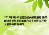 2022年9月01日最新相关报道消息 热带雨林余某某身份是谁为啥上热搜 其干什么的事件算造谣吗