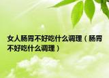 女人肠胃不好吃什么调理（肠胃不好吃什么调理）