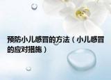 预防小儿感冒的方法（小儿感冒的应对措施）