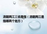 清朝两江三省是指（清朝两江是指哪两个地方）