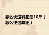 怎么快速减肥瘦10斤（怎么快速减肥）