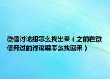 微信讨论组怎么找出来（之前在微信开过的讨论组怎么找回来）