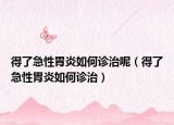 得了急性胃炎如何诊治呢（得了急性胃炎如何诊治）