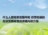 什么人群需要定期寿险 你想知道的在这里具体情况详细内容介绍