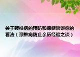 关于颈椎病的预防和保健谈谈你的看法（颈椎病防止亲历经验之谈）