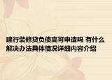 建行装修贷负债高可申请吗 有什么解决办法具体情况详细内容介绍