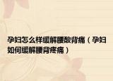 孕妇怎么样缓解腰酸背痛（孕妇如何缓解腰背疼痛）