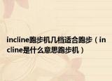 incline跑步机几档适合跑步（incline是什么意思跑步机）