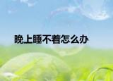 晚上睡不着怎么办