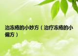 治冻疮的小妙方（治疗冻疮的小偏方）
