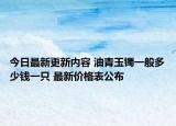 今日最新更新内容 油青玉镯一般多少钱一只 最新价格表公布