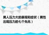 男人压力大的表现和症状（男性出现压力的七个先兆）