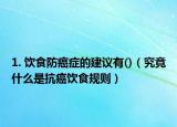 1. 饮食防癌症的建议有()（究竟什么是抗癌饮食规则）
