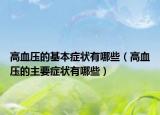 高血压的基本症状有哪些（高血压的主要症状有哪些）