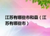 江苏有哪些市和县（江苏有哪些市）