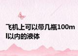 飞机上可以带几瓶100ml以内的液体