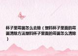 杯子里霉菌怎么去除（塑料杯子里面的霉菌清除方法塑料杯子里面的霉菌怎么清除）