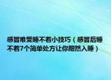 感冒难受睡不着小技巧（感冒后睡不着7个简单处方让你酣然入睡）