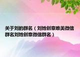关于刘的群名（刘姓创意唯美微信群名刘姓创意微信群名）