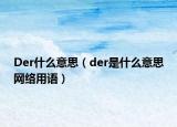 Der什么意思（der是什么意思网络用语）
