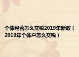 个体经营怎么交税2019年新政（2019年个体户怎么交税）