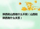 陕西和山西有什么不同（山西和陕西有什么关系）