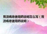 胃溃疡患者用药说明怎么写（胃溃疡患者用药说明）