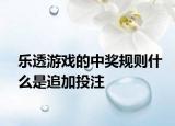 乐透游戏的中奖规则什么是追加投注