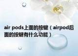 air pods上面的按键（airpod后面的按键有什么功能）