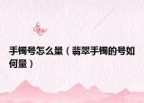 手镯号怎么量（翡翠手镯的号如何量）