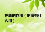 护膝的作用（护膝有什么用）
