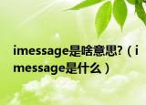 imessage是啥意思?（imessage是什么）