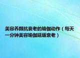 美容养颜抗衰老的瑜伽动作（每天一分钟美容瑜伽延缓衰老）