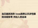 当日最新消息 boss直聘公示涉性骚扰违规账号 并拉入黑名单