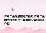 养老年金险是理财产品吗 养老年金险的特点是什么具体情况详细内容介绍